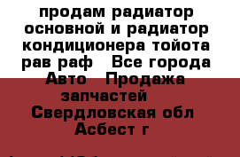 продам радиатор основной и радиатор кондиционера тойота рав раф - Все города Авто » Продажа запчастей   . Свердловская обл.,Асбест г.